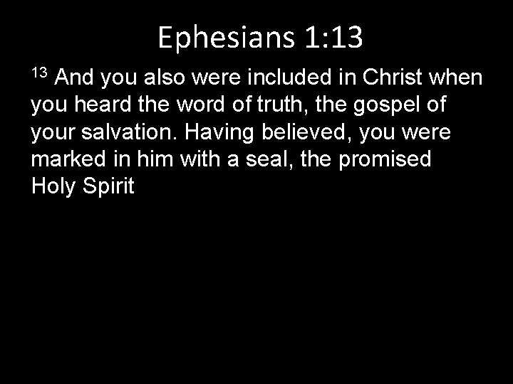 Ephesians 1: 13 And you also were included in Christ when you heard the