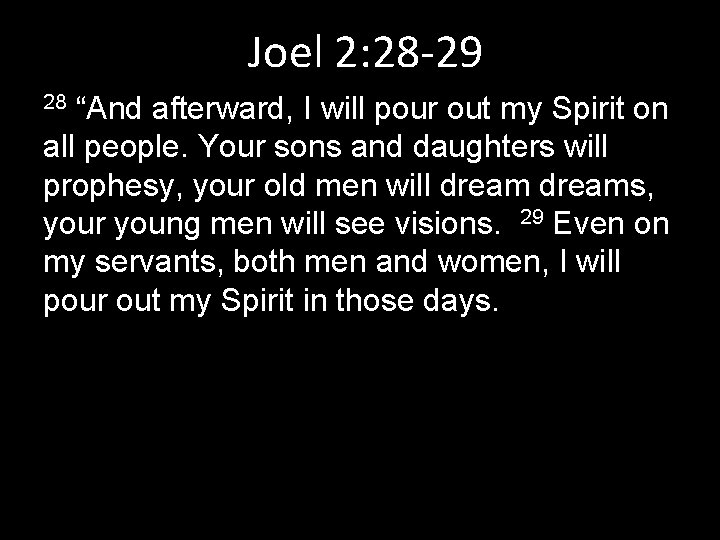 Joel 2: 28 -29 “And afterward, I will pour out my Spirit on all