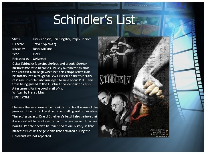 Schindler’s List Stars Liam Neeson, Ben Kingsley, Ralph Fiennes Director Steven Spielberg Music by