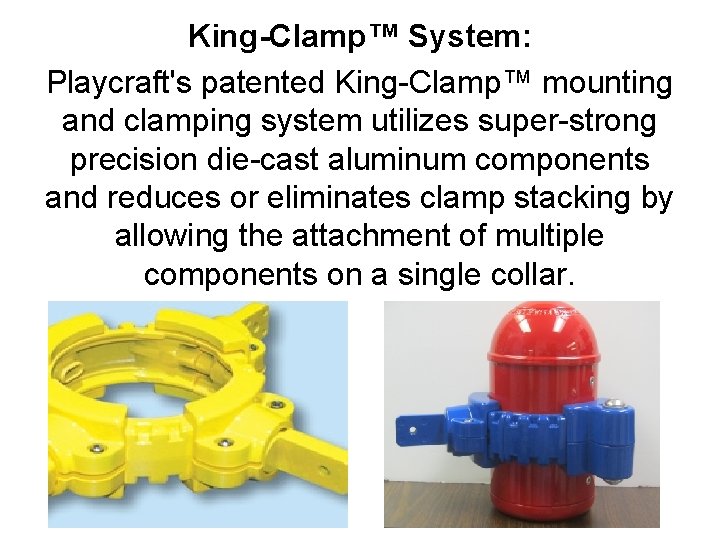 King-Clamp™ System: Playcraft's patented King-Clamp™ mounting and clamping system utilizes super-strong precision die-cast aluminum