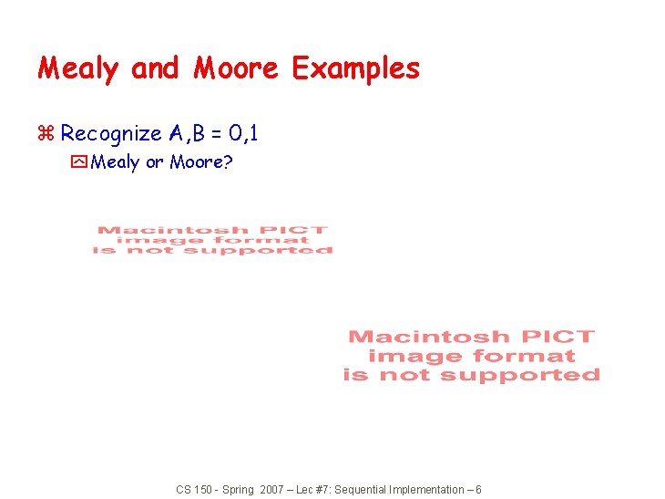 Mealy and Moore Examples z Recognize A, B = 0, 1 y Mealy or
