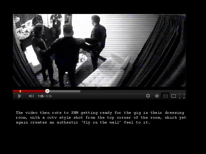 The video then cuts to SHM getting ready for the gig in their dressing