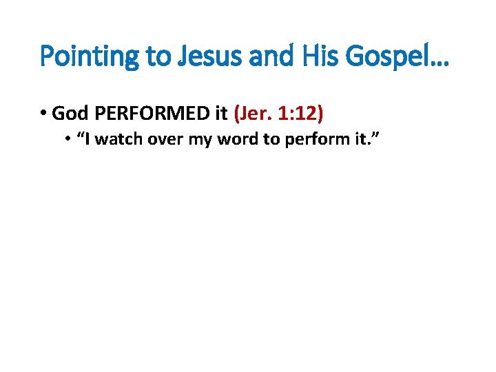 Pointing to Jesus and His Gospel… • God PERFORMED it (Jer. 1: 12) •