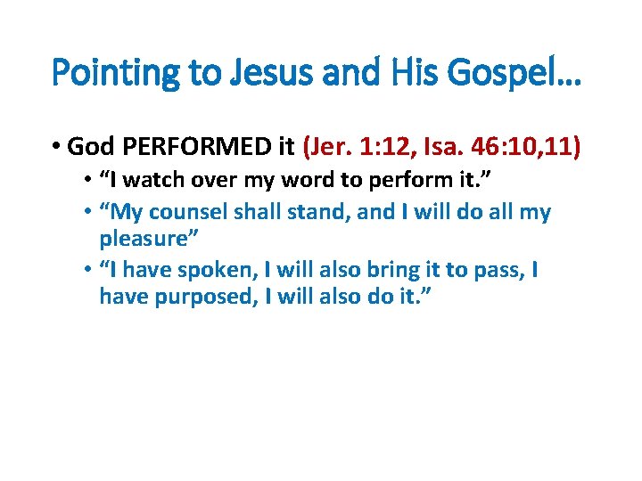 Pointing to Jesus and His Gospel… • God PERFORMED it (Jer. 1: 12, Isa.