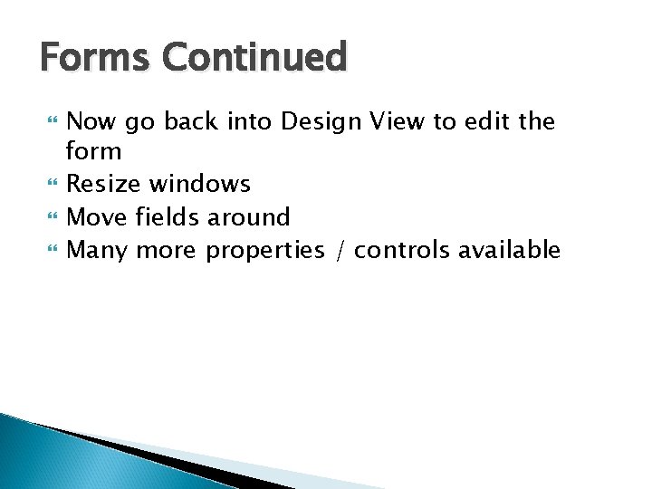 Forms Continued Now go back into Design View to edit the form Resize windows