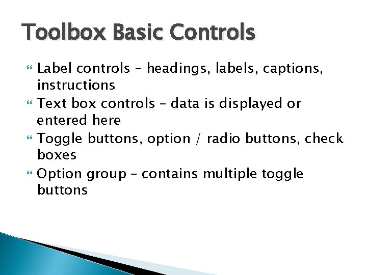 Toolbox Basic Controls Label controls – headings, labels, captions, instructions Text box controls –