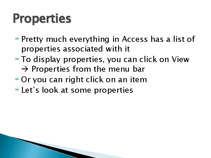 Properties Pretty much everything in Access has a list of properties associated with it