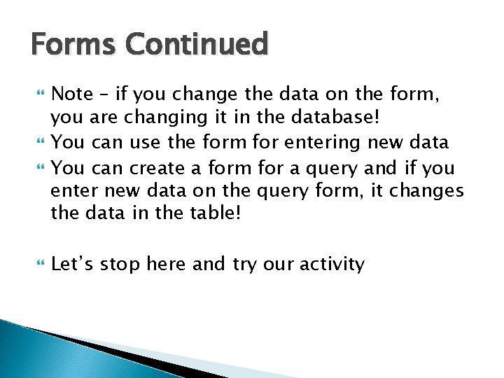 Forms Continued Note – if you change the data on the form, you are