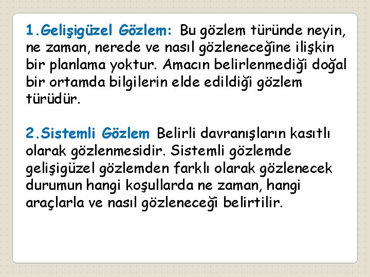 1. Gelişigüzel Gözlem: Bu gözlem türünde neyin, ne zaman, nerede ve nasıl gözleneceğine ilişkin