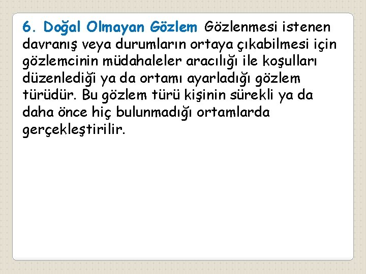 6. Doğal Olmayan Gözlem Gözlenmesi istenen davranış veya durumların ortaya çıkabilmesi için gözlemcinin müdahaleler