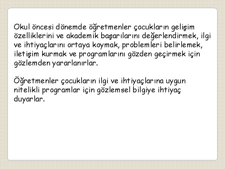 Okul öncesi dönemde öğretmenler çocukların gelişim özelliklerini ve akademik başarılarını değerlendirmek, ilgi ve ihtiyaçlarını