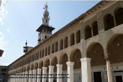 La mosquée des Omeyyades, élevé sous le règne de Al-Walid 1 er , construite