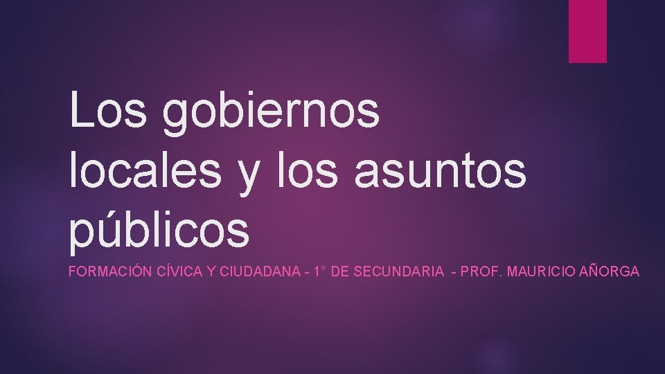 Los gobiernos locales y los asuntos públicos FORMACIÓN CÍVICA Y CIUDADANA - 1° DE