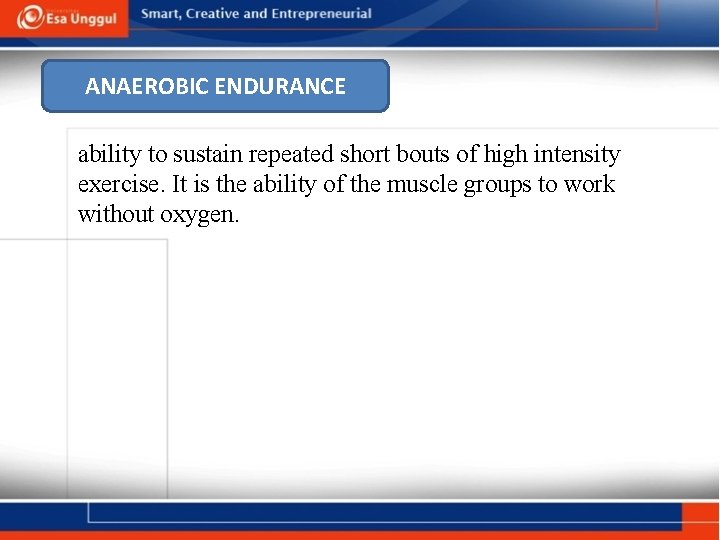 ANAEROBIC ENDURANCE ability to sustain repeated short bouts of high intensity exercise. It is