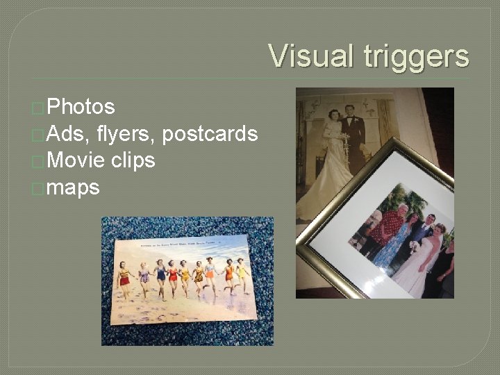 Visual triggers �Photos �Ads, flyers, postcards �Movie clips �maps Visual triggers �Photos �Ads, flyers, postcards �Movie clips �maps