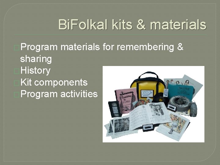 Bi. Folkal kits & materials �Program materials for remembering & sharing �History �Kit components Bi. Folkal kits & materials �Program materials for remembering & sharing �History �Kit components