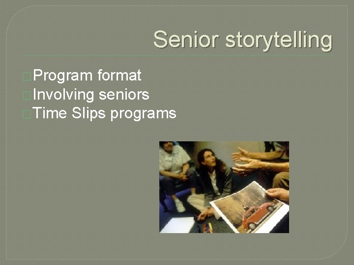 Senior storytelling �Program format �Involving seniors �Time Slips programs Senior storytelling �Program format �Involving seniors �Time Slips programs