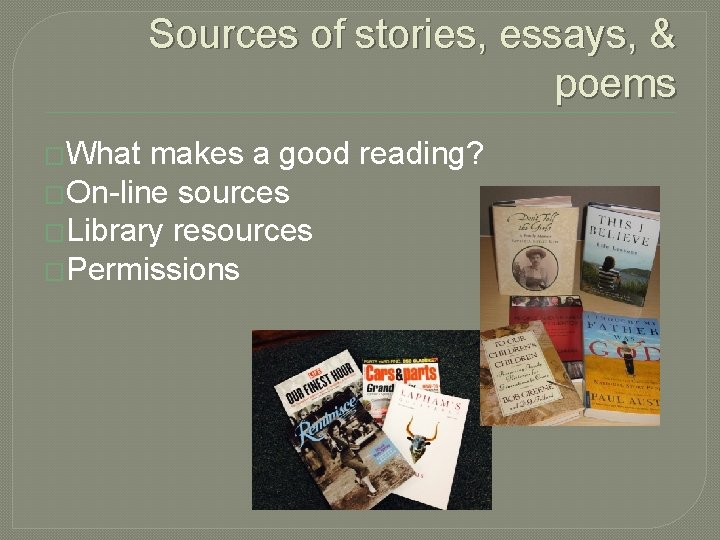 Sources of stories, essays, & poems �What makes a good reading? �On-line sources �Library Sources of stories, essays, & poems �What makes a good reading? �On-line sources �Library