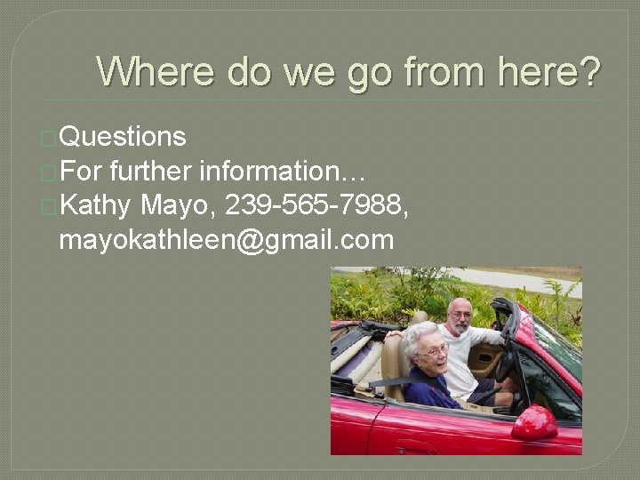 Where do we go from here? �Questions �For further information… �Kathy Mayo, 239 -565 Where do we go from here? �Questions �For further information… �Kathy Mayo, 239 -565