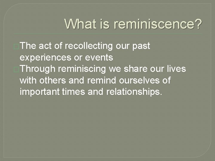 What is reminiscence? �The act of recollecting our past experiences or events �Through reminiscing What is reminiscence? �The act of recollecting our past experiences or events �Through reminiscing