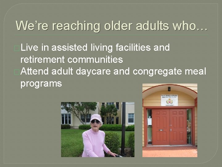 We’re reaching older adults who… �Live in assisted living facilities and retirement communities �Attend We’re reaching older adults who… �Live in assisted living facilities and retirement communities �Attend