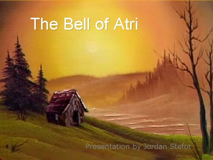 The Bell of Atri Presentation by Jordan Stefut 