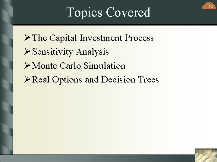 Topics Covered Ø The Capital Investment Process Ø Sensitivity Analysis Ø Monte Carlo Simulation