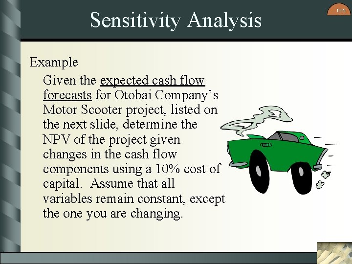 Sensitivity Analysis Example Given the expected cash flow forecasts for Otobai Company’s Motor Scooter