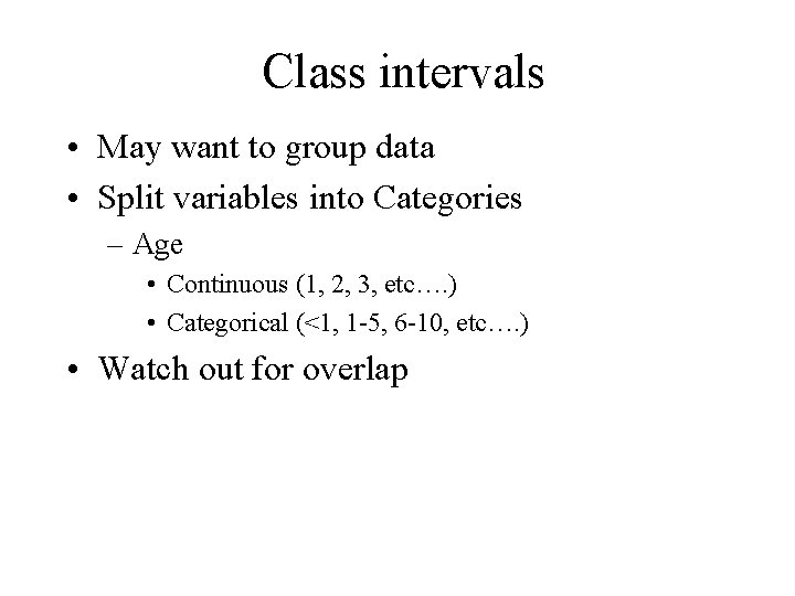 Class intervals • May want to group data • Split variables into Categories –