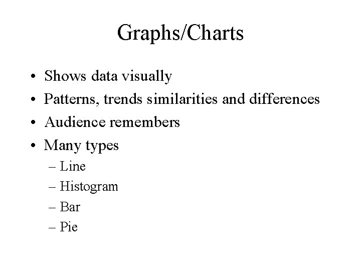 Graphs/Charts • • Shows data visually Patterns, trends similarities and differences Audience remembers Many