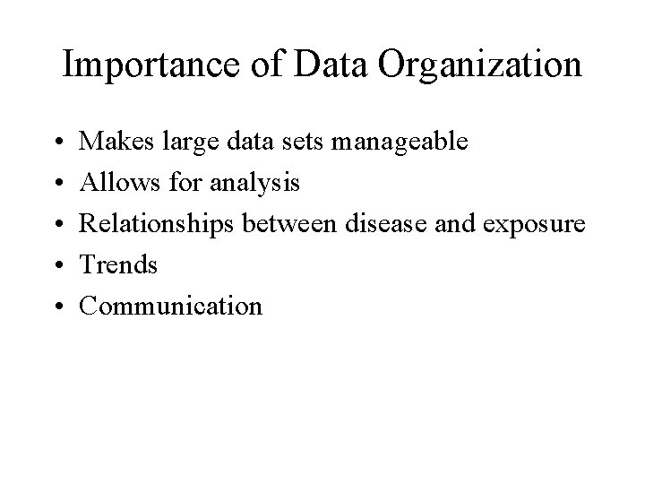 Importance of Data Organization • • • Makes large data sets manageable Allows for