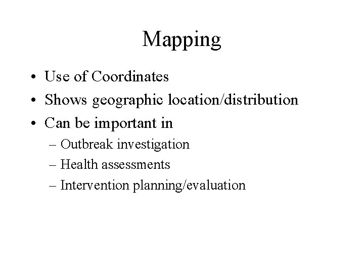 Mapping • Use of Coordinates • Shows geographic location/distribution • Can be important in