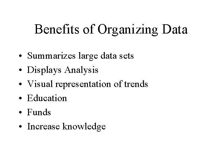 Benefits of Organizing Data • • • Summarizes large data sets Displays Analysis Visual
