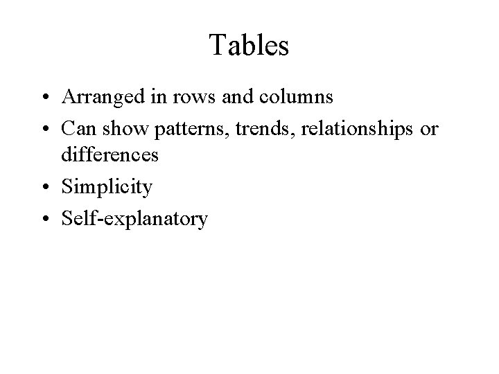 Tables • Arranged in rows and columns • Can show patterns, trends, relationships or