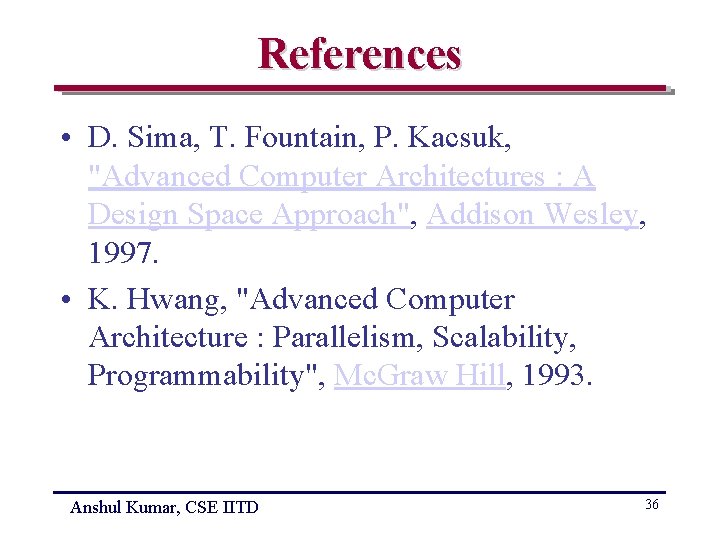 References • D. Sima, T. Fountain, P. Kacsuk, "Advanced Computer Architectures : A Design