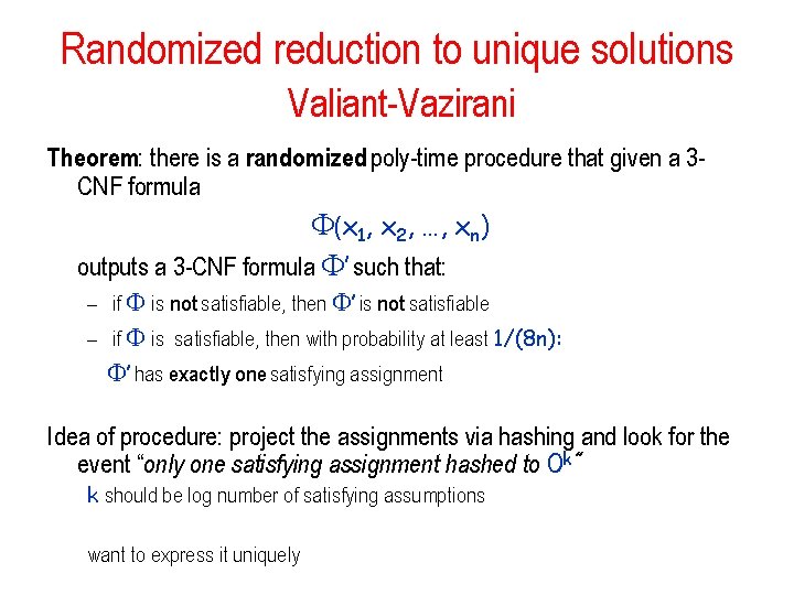 Randomized reduction to unique solutions Valiant-Vazirani Theorem: there is a randomized poly-time procedure that