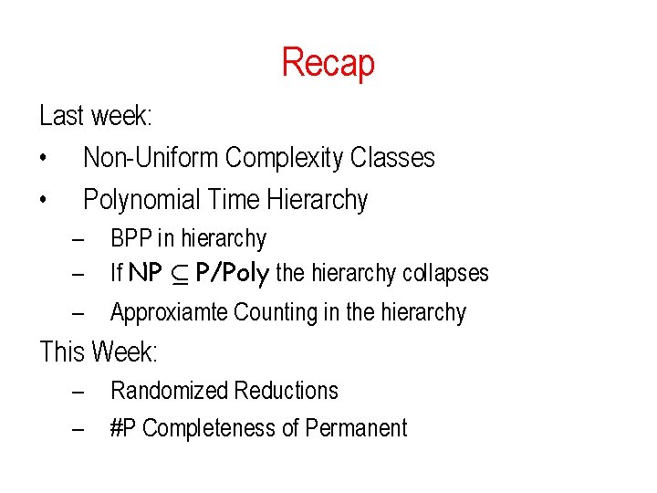 Recap Last week: • Non-Uniform Complexity Classes • Polynomial Time Hierarchy – – BPP