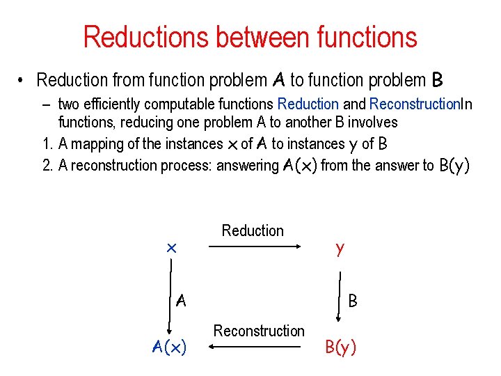 Reductions between functions • Reduction from function problem A to function problem B –