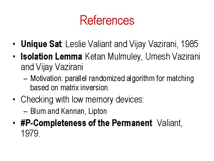 References • Unique Sat: Leslie Valiant and Vijay Vazirani, 1985 • Isolation Lemma: Ketan