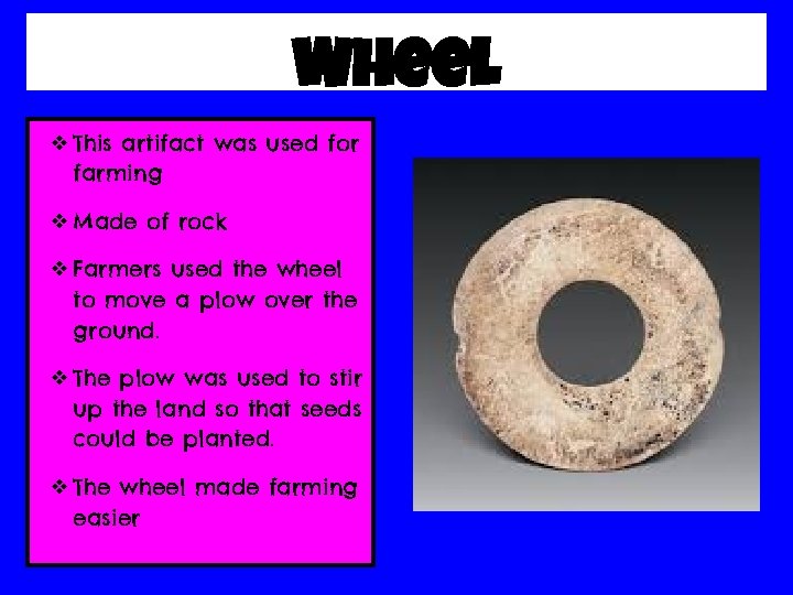 Wheel ❖ This artifact was used for farming ❖ Made of rock ❖ Farmers