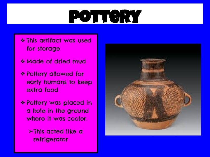 pottery ❖ This artifact was used for storage ❖ Made of dried mud ❖