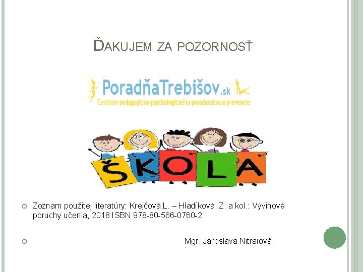 ĎAKUJEM ZA POZORNOSŤ Zoznam použitej literatúry: Krejčová, L. – Hladíková, Z. a kol. :