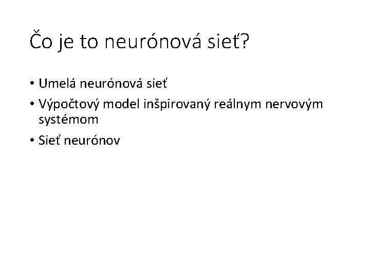 Čo je to neurónová sieť? • Umelá neurónová sieť • Výpočtový model inšpirovaný reálnym