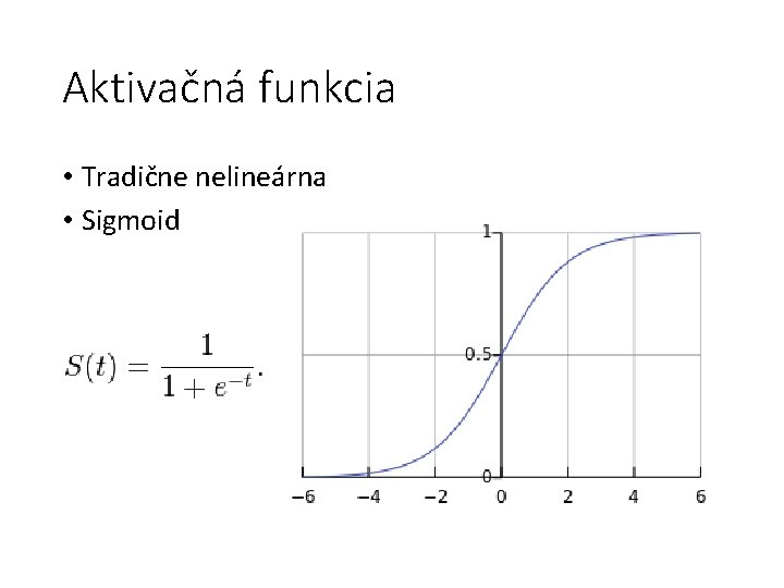 Aktivačná funkcia • Tradične nelineárna • Sigmoid 