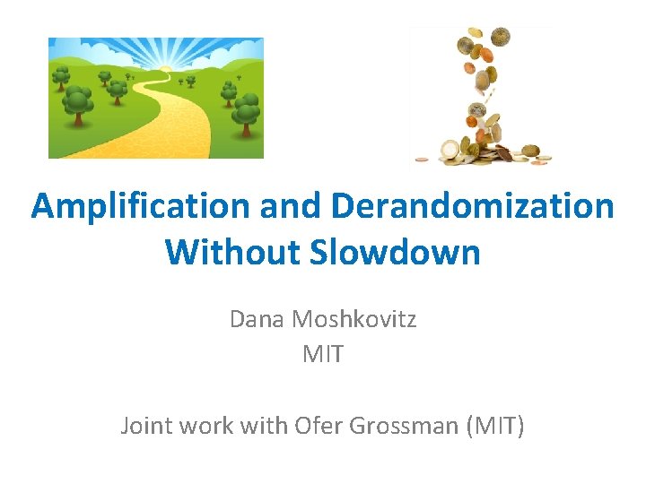 Amplification and Derandomization Without Slowdown Dana Moshkovitz MIT Joint work with Ofer Grossman (MIT) Amplification and Derandomization Without Slowdown Dana Moshkovitz MIT Joint work with Ofer Grossman (MIT)