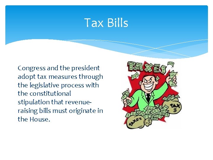 Tax Bills Congress and the president adopt tax measures through the legislative process with