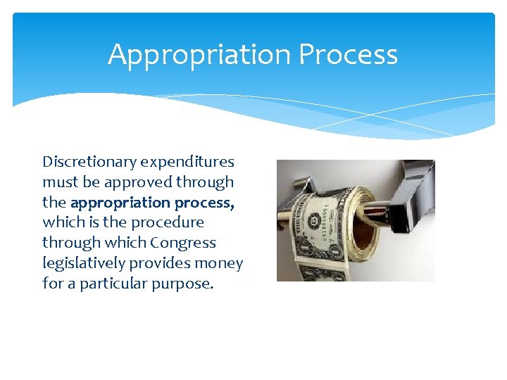 Appropriation Process Discretionary expenditures must be approved through the appropriation process, which is the