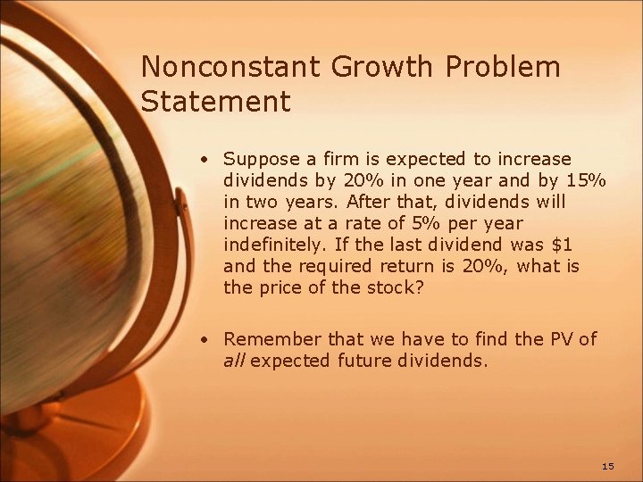 Nonconstant Growth Problem Statement • Suppose a firm is expected to increase dividends by