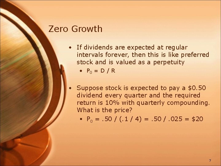 Zero Growth • If dividends are expected at regular intervals forever, then this is