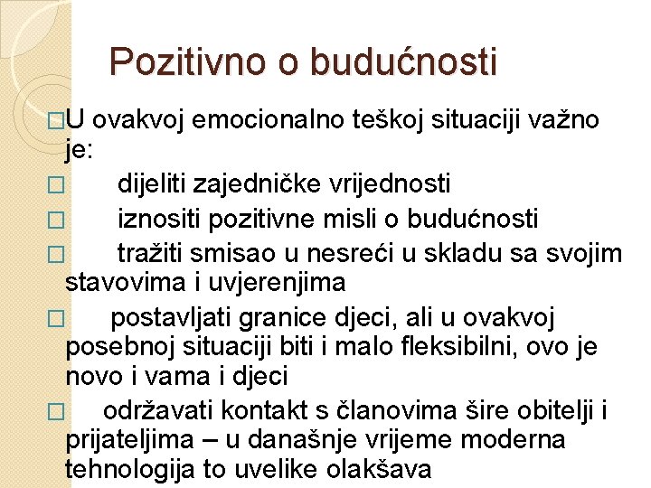 Pozitivno o budućnosti �U ovakvoj emocionalno teškoj situaciji važno je: � dijeliti zajedničke vrijednosti